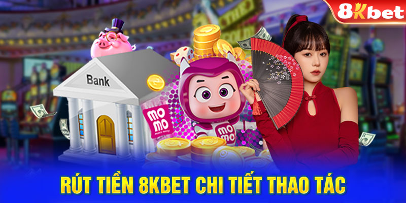 Rút tiền 8KBET chi tiết thao tác