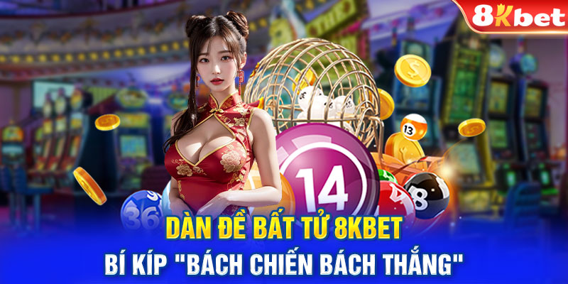 Dàn Đề Bất Tử 8kbet - Bí Kíp "Bách Chiến Bách Thắng"