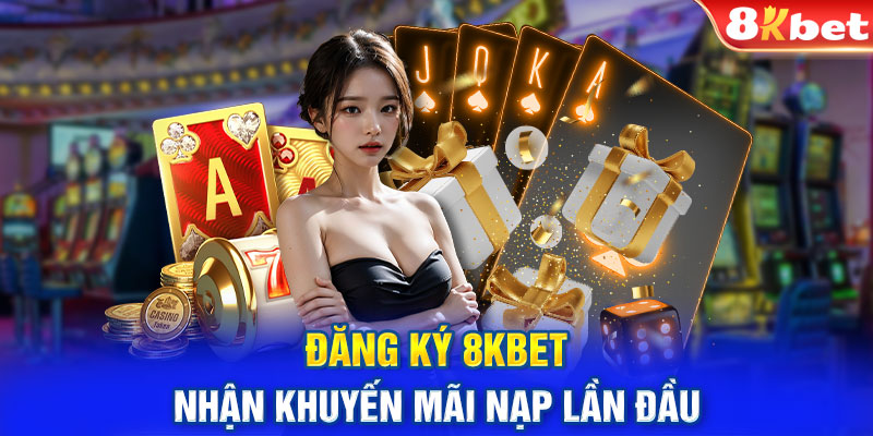 Đăng ký 8kbet – nhận khuyến mãi nạp lần đầu 