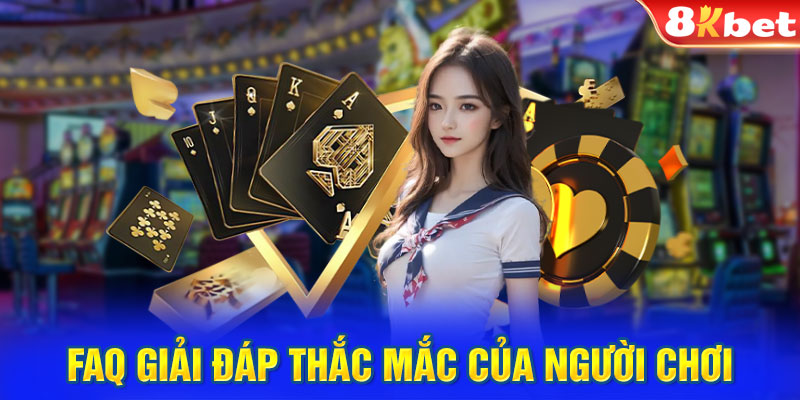 FAQ giải đáp thắc mắc của người chơi về 8KBET 