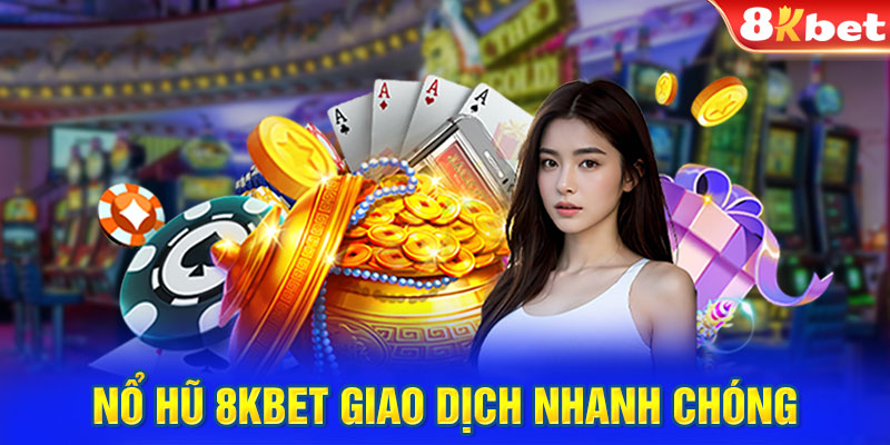 Nổ hũ 8KBET giao dịch nhanh chóng