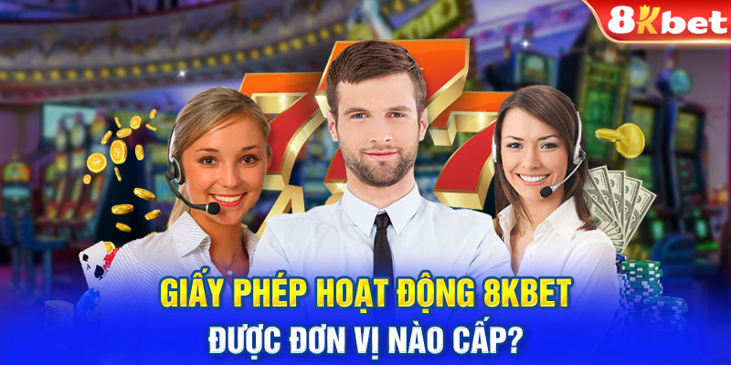 Giấy phép hoạt động 8Kbet được đơn vị nào cấp?