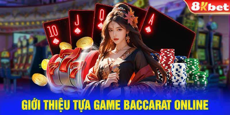 Giới thiệu tựa game Baccarat online tại 8Kbet 