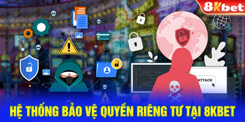 Hệ thống bảo vệ quyền riêng tư tại 8KBET