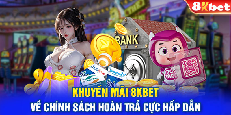 Khuyến mãi 8KBET về chính sách hoàn trả cực hấp dẫn