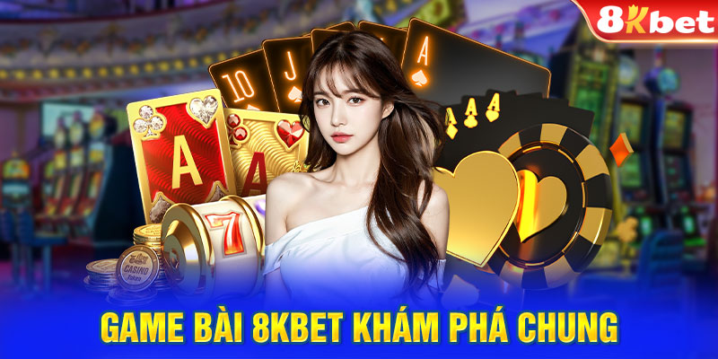 Game bài 8KBET khám phá chung