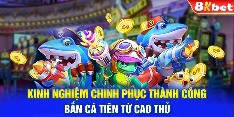 Kinh nghiệm chinh phục thành công bắn cá tiên từ cao thủ