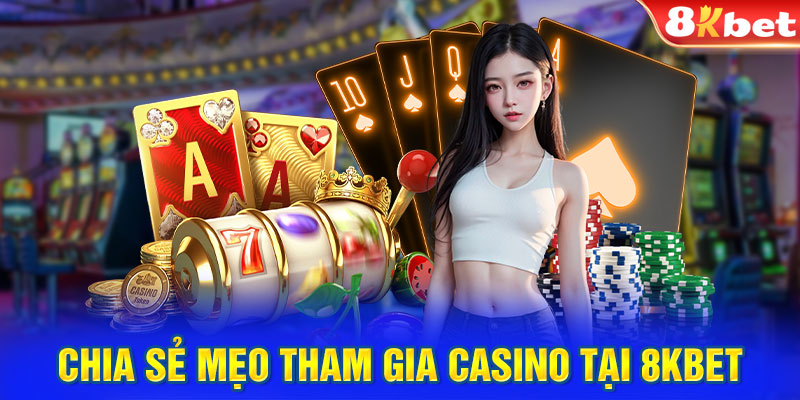 Chia sẻ mẹo tham gia Casino tại 8KBET