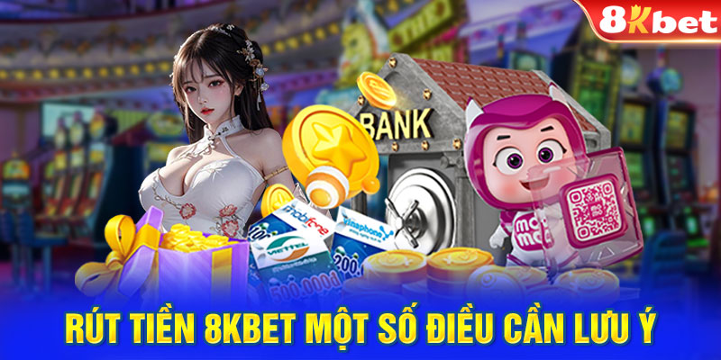 Rút tiền 8KBET một số điều cần lưu ý