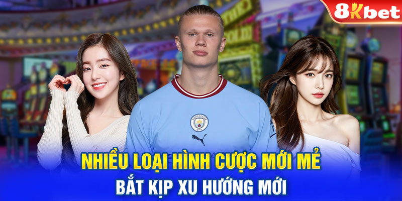 Nhiều loại hình cược mới mẻ, bắt kịp xu hướng mới