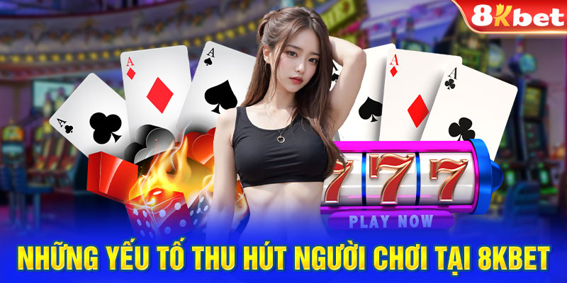 Những yếu tố nào thu hút người chơi tại 8KBET?