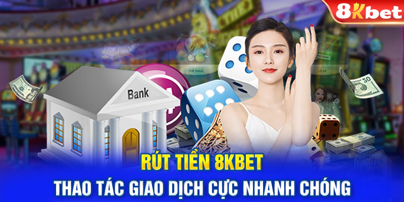 Rút Tiền 8KBET - Thao Tác Giao Dịch Cực Nhanh Chóng