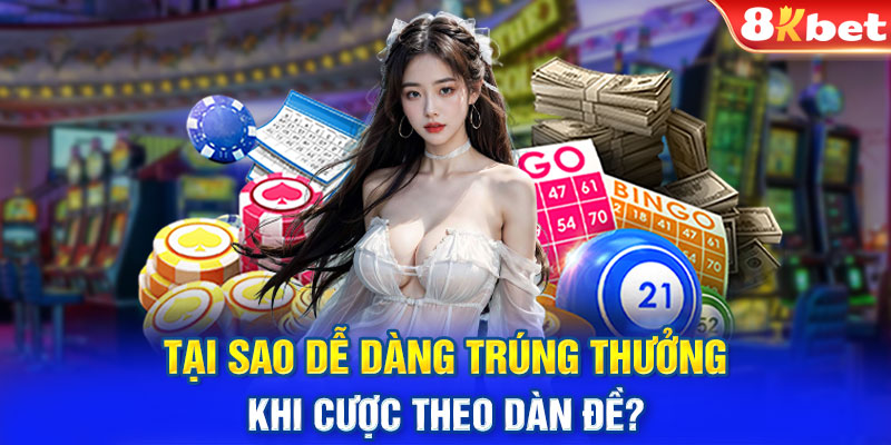 Tại sao dễ dàng trúng thưởng khi cược theo dàn đề?