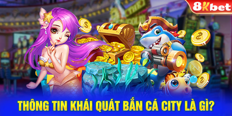 Thông tin khái quát đầy đủ về game bắn cá City